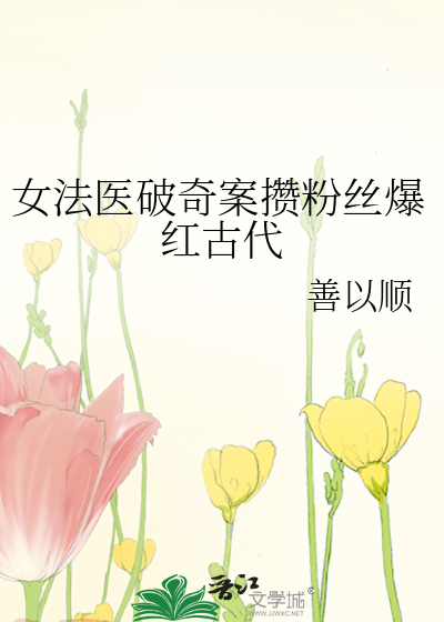 女法医破奇案攒粉丝爆红古代