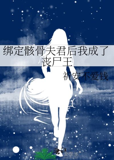 绑定骸骨夫君后我成了丧尸王